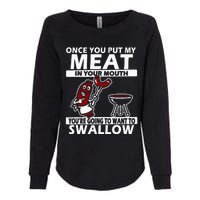 Once You Put My Meat In Your Mouth Womens California Wash Sweatshirt