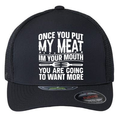 Once You Put My Meat In Your Mouth You Going To Want More Gift Flexfit Unipanel Trucker Cap