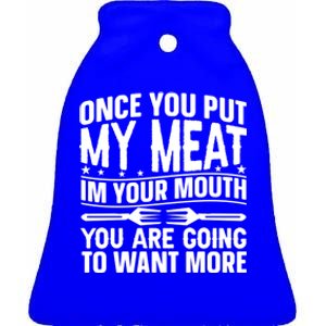 Once You Put My Meat In Your Mouth You Going To Want More Gift Ceramic Bell Ornament