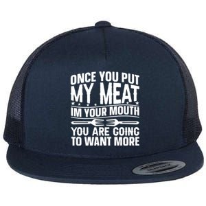 Once You Put My Meat In Your Mouth You Going To Want More Gift Flat Bill Trucker Hat