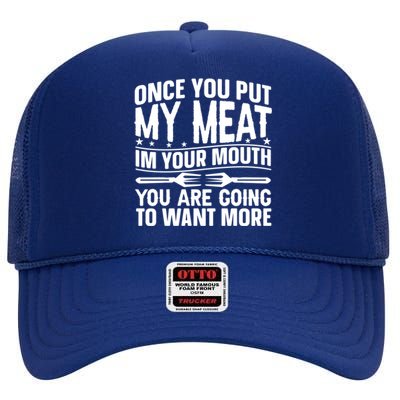 Once You Put My Meat In Your Mouth You Going To Want More Gift High Crown Mesh Back Trucker Hat