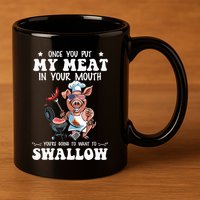 Once You Put My Meat In Your Mouth Funny BBQ Grilling 11oz C Handle Ceramic Mug