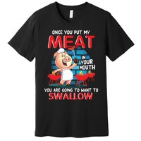 Once You Put My Meat In Your Mouth Funny BBQ Premium T-Shirt