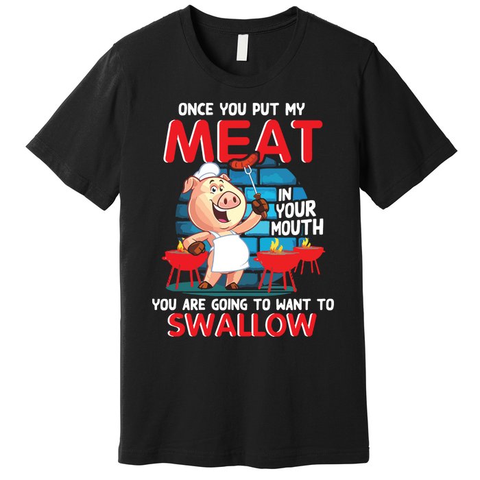 Once You Put My Meat In Your Mouth Funny BBQ Premium T-Shirt