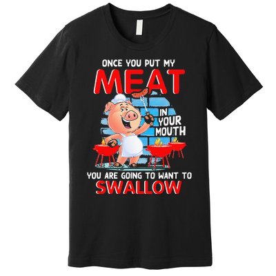 Once You Put My Meat In Your Mouth Funny BBQ Premium T-Shirt