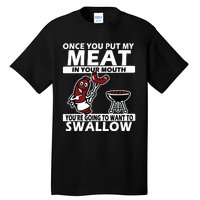 Once You Put My Meat In Your Mouth, You're Going To Want To Tall T-Shirt