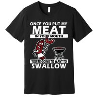 Once You Put My Meat In Your Mouth, You're Going To Want To Premium T-Shirt