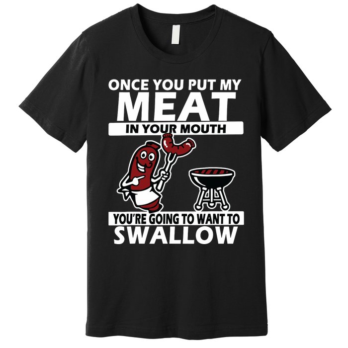 Once You Put My Meat In Your Mouth, You're Going To Want To Premium T-Shirt