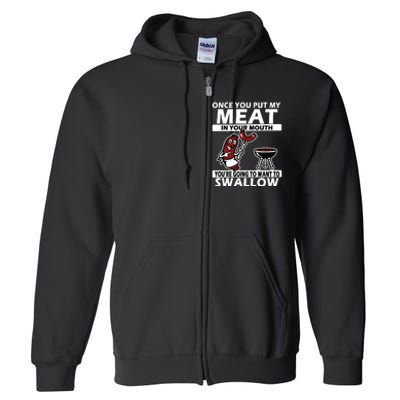 Once You Put My Meat In Your Mouth, You're Going To Want To Full Zip Hoodie