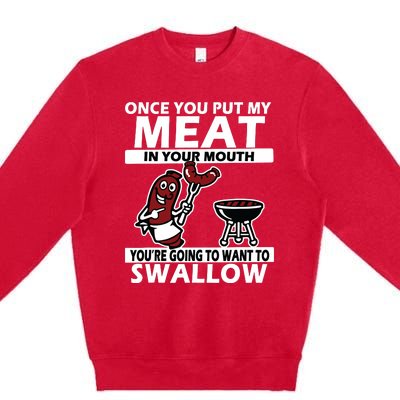 Once You Put My Meat In Your Mouth, You're Going To Want To Premium Crewneck Sweatshirt