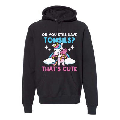 Oh You Still Have Tonsils Unicorn Tonsillectomy Survivor Premium Hoodie