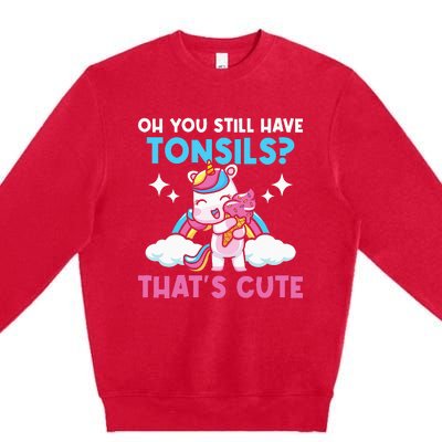 Oh You Still Have Tonsils Unicorn Tonsillectomy Survivor Premium Crewneck Sweatshirt