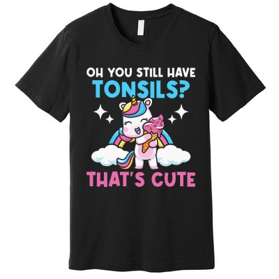 Oh You Still Have Tonsils Unicorn Tonsillectomy Survivor Premium T-Shirt