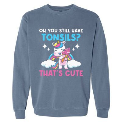 Oh You Still Have Tonsils Unicorn Tonsillectomy Survivor Garment-Dyed Sweatshirt