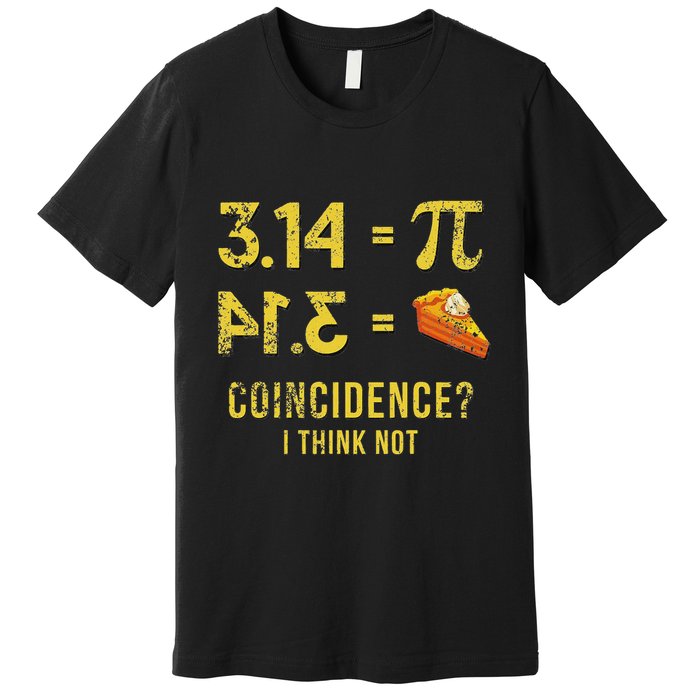 Pi 3 14 = Pie Coincidence I Think Not Math Pun Premium T-Shirt