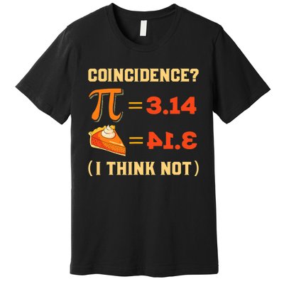 Pi 3,14 = Pie Coincidence? I Think Not Pun Math Nerd Pi Day Premium T-Shirt