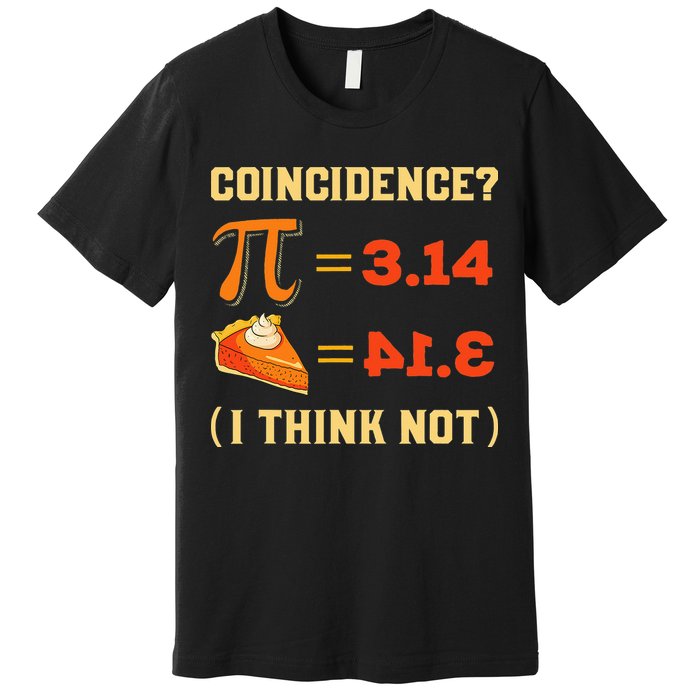 Pi 3,14 = Pie Coincidence I Think Not Pun Math Nerd Pi Day Premium T-Shirt
