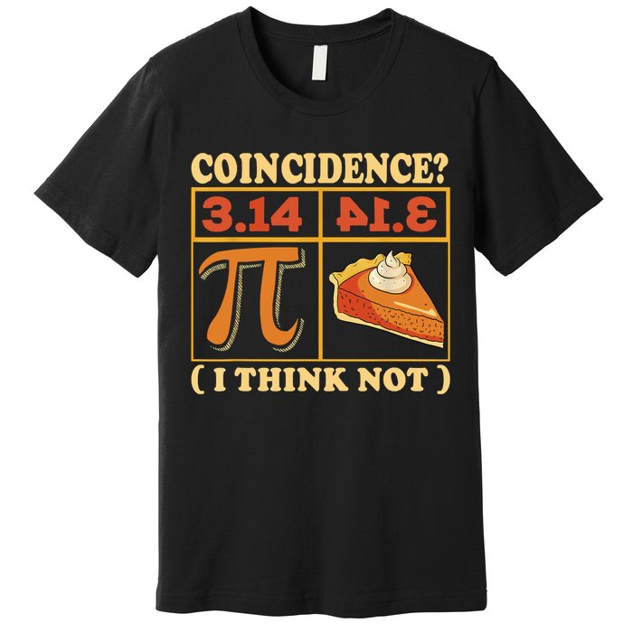 Pi 3,14 Pie Coincidence I Think Not Math Lover Nerd Pi Day Premium T-Shirt