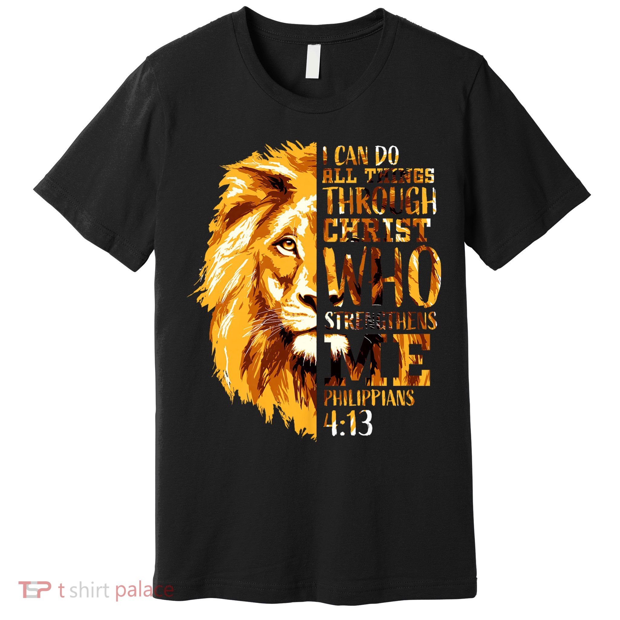 Philippians 4 13 I Can Do All Things Through Christ Who Strengthens Me Lion Premium T-Shirt