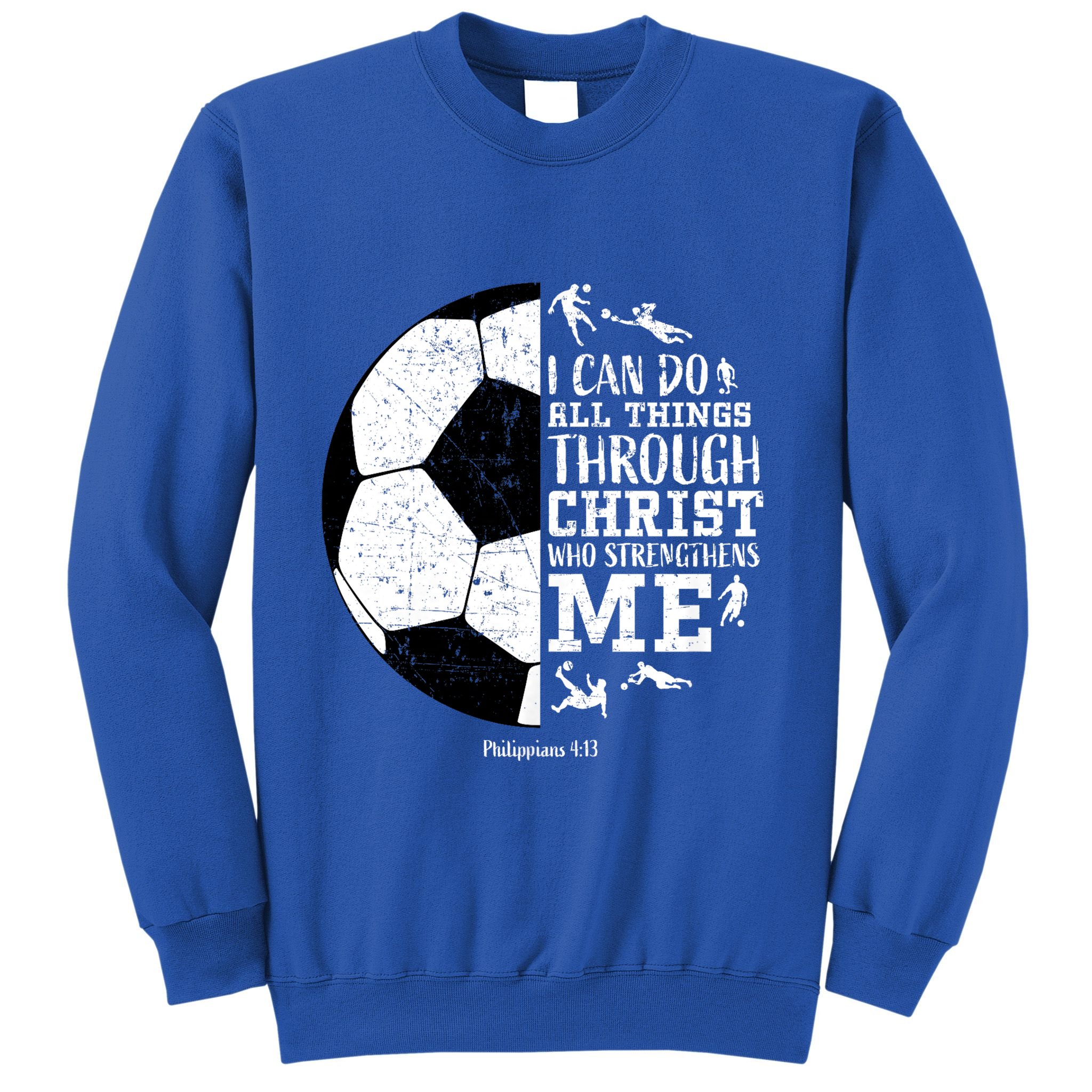 Philippians 4 13 I Can Do All Things Through Christ Who Strengthens Me Soccer Sweatshirt