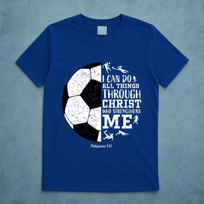 Philippians 4 13 I Can Do All Things Through Christ Who Strengthens Me Soccer T-Shirt