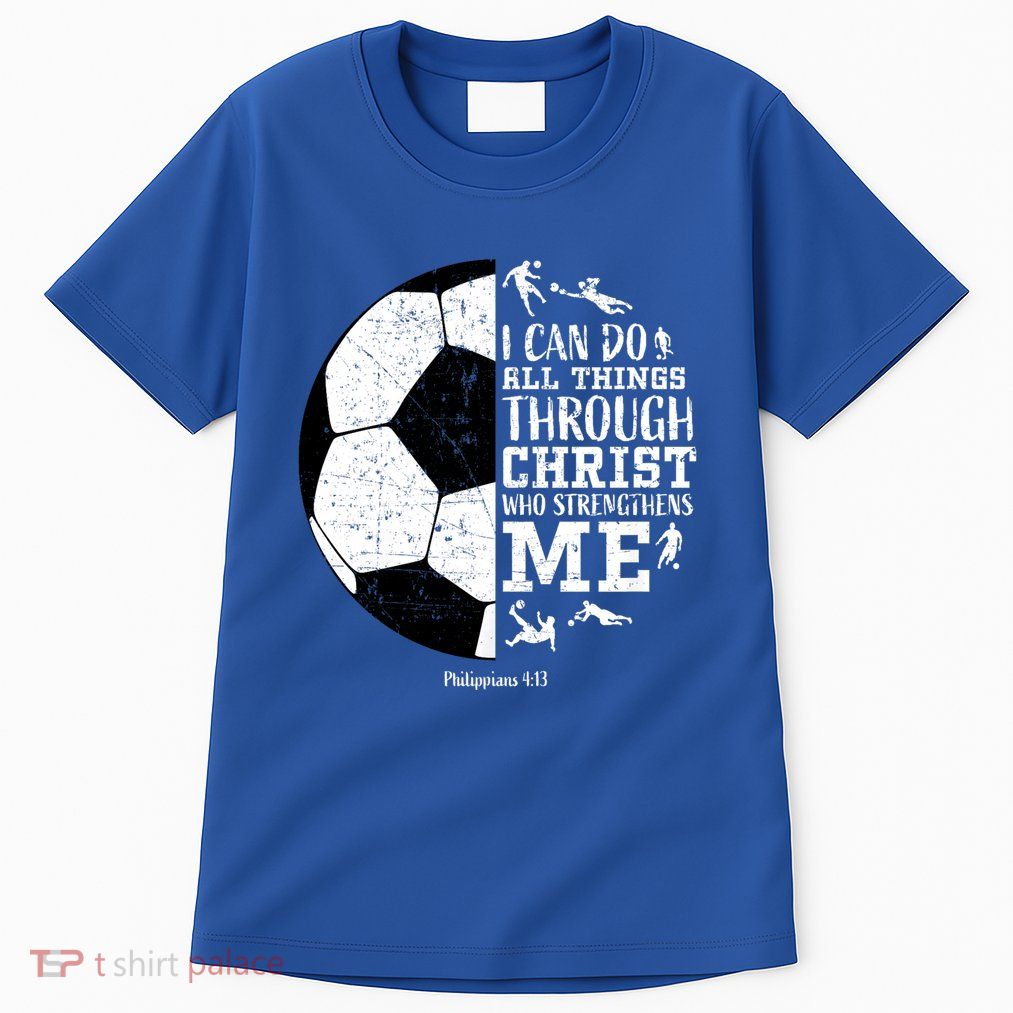 Philippians 4 13 I Can Do All Things Through Christ Who Strengthens Me Soccer Tall T-Shirt