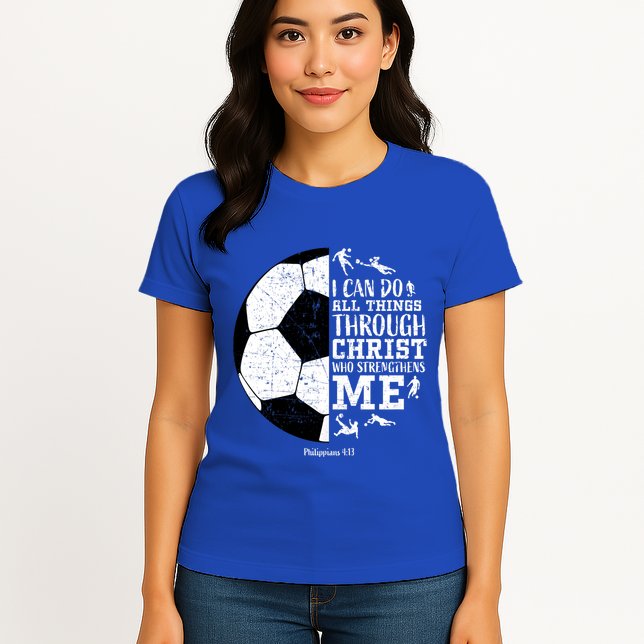 Philippians 4 13 I Can Do All Things Through Christ Who Strengthens Me Soccer Womens T-Shirt