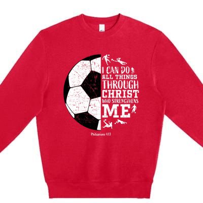 Philippians 4 13 I Can Do All Things Through Christ Who Strengthens Me Soccer Premium Crewneck Sweatshirt