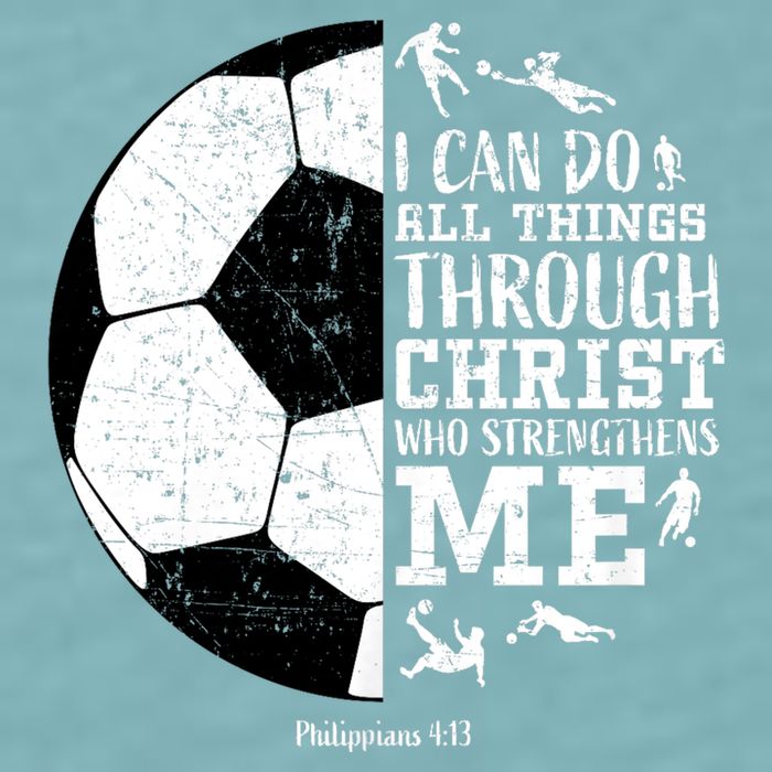 Philippians 4 13 I Can Do All Things Through Christ Who Strengthens Me Soccer Sueded Cloud Jersey T-Shirt