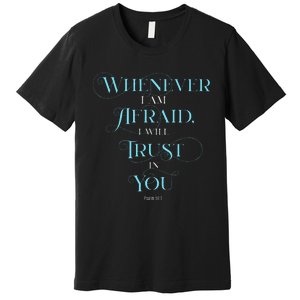 Psalm 563 Whenever I Am Afraid I Will Trust In You Premium T-Shirt