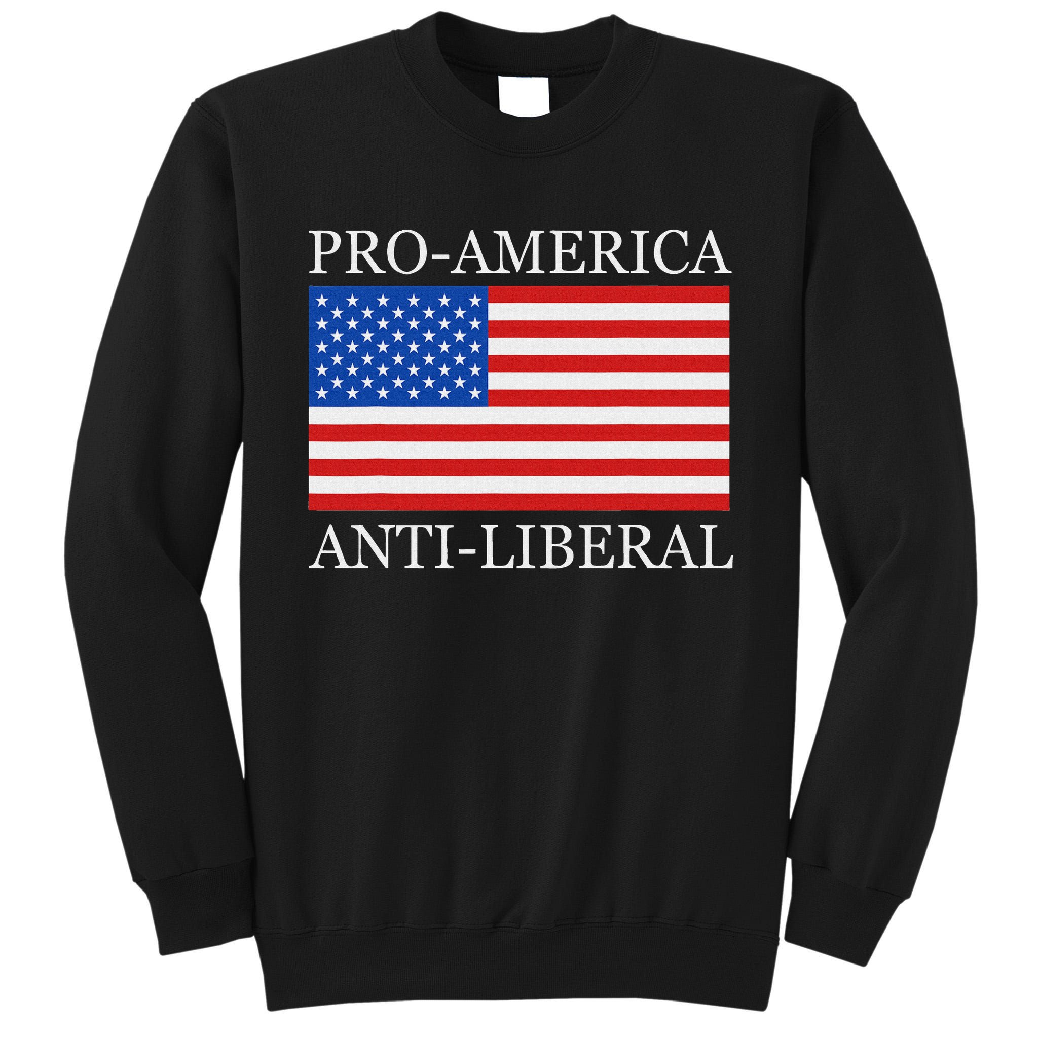 Pro American Anti Liberal S For Conservative Republican Tall Sweatshirt