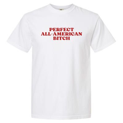 Perfect All American Bitch Aesthetic Garment-Dyed Heavyweight T-Shirt