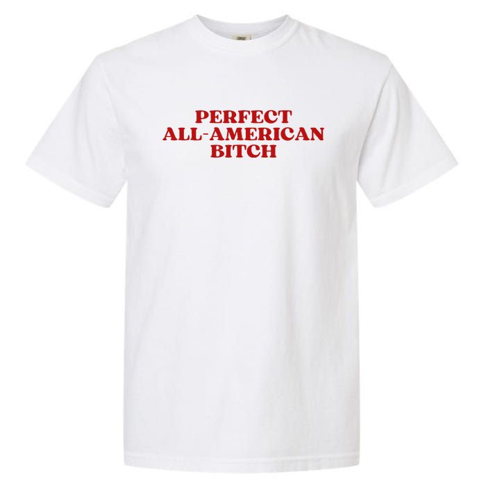 Perfect All American Bitch Aesthetic Garment-Dyed Heavyweight T-Shirt