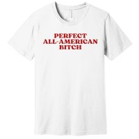 Perfect All American Bitch Aesthetic Premium T-Shirt