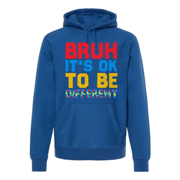 Pride Autism Awareness Day Bruh ItS Ok To Be Different Great Gift Premium Hoodie