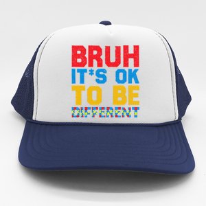 Pride Autism Awareness Day Bruh ItS Ok To Be Different Great Gift Trucker Hat