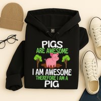 Pigs Are Awesome I Am Awesome Therefore I Am A Pig Hoodie