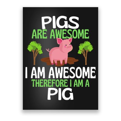 Pigs Are Awesome I Am Awesome Therefore I Am A Pig Poster