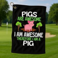 Pigs Are Awesome I Am Awesome Therefore I Am A Pig Golf Towel