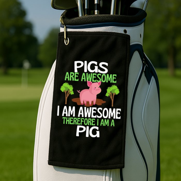 Pigs Are Awesome I Am Awesome Therefore I Am A Pig Golf Towel