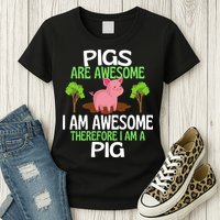 Pigs Are Awesome I Am Awesome Therefore I Am A Pig Womens T-Shirt