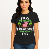 Pigs Are Awesome I Am Awesome Therefore I Am A Pig Womens T-Shirt