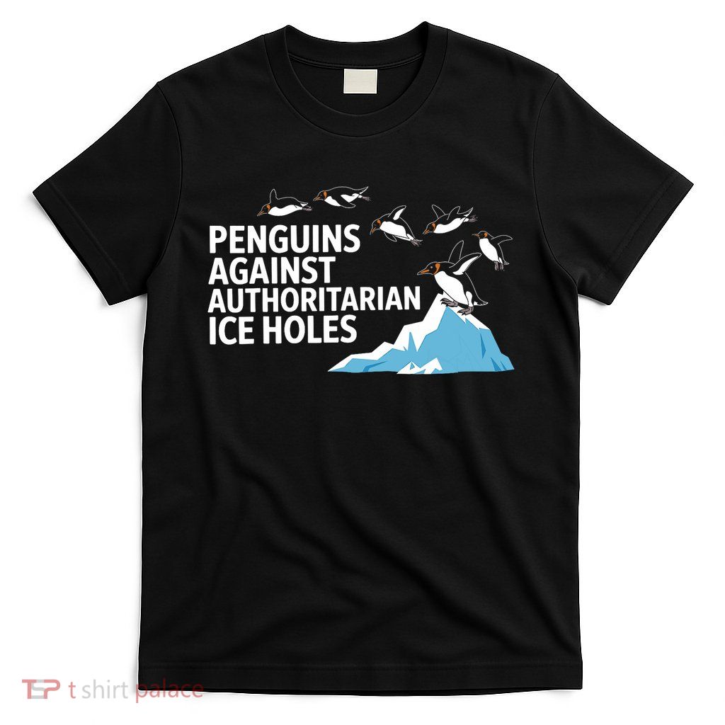 Penguins Against Authoritarian Ice Holes Sarcastic  T-Shirt