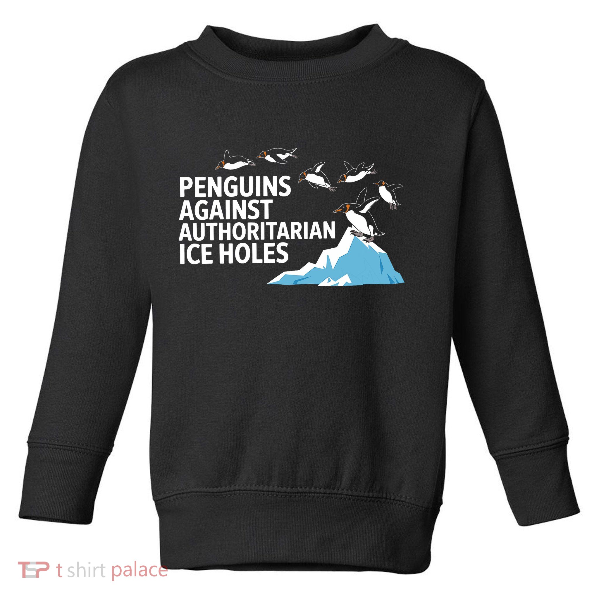 Penguins Against Authoritarian Ice Holes Sarcastic  Toddler Sweatshirt