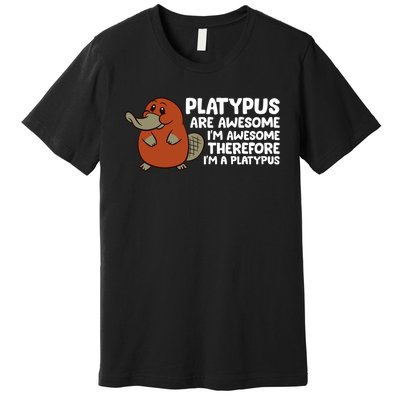 Platypus Are Awesome I'm Awesome Therefore I'm A Platypus Premium T-Shirt