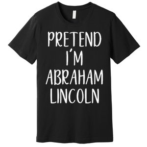 Pretend Abraham Abe Lincoln Costume Halloween Simple Funny Premium T-Shirt