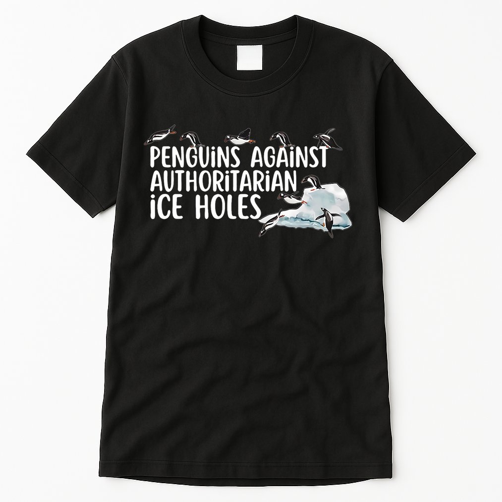  Penguins Against Authoritarian Ice Holes Sarcastic Tall T-Shirt