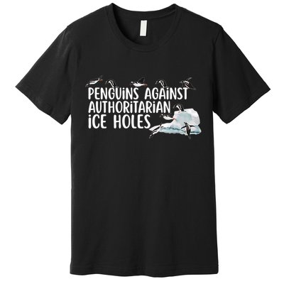  Penguins Against Authoritarian Ice Holes Sarcastic Premium T-Shirt