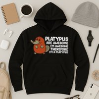 Platypus Are Awesome Im Awesome Therefore Im A Platypus Hoodie
