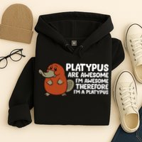 Platypus Are Awesome Im Awesome Therefore Im A Platypus Hoodie